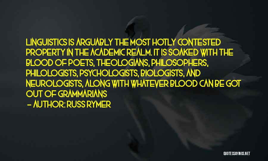 Russ Rymer Quotes: Linguistics Is Arguably The Most Hotly Contested Property In The Academic Realm. It Is Soaked With The Blood Of Poets,