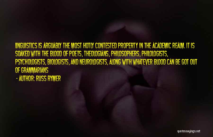 Russ Rymer Quotes: Linguistics Is Arguably The Most Hotly Contested Property In The Academic Realm. It Is Soaked With The Blood Of Poets,