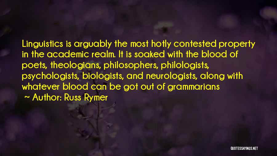 Russ Rymer Quotes: Linguistics Is Arguably The Most Hotly Contested Property In The Academic Realm. It Is Soaked With The Blood Of Poets,