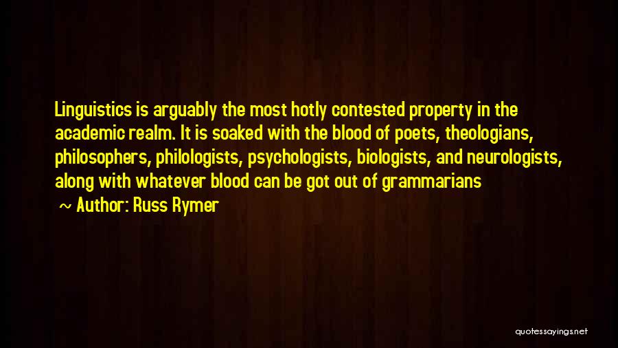 Russ Rymer Quotes: Linguistics Is Arguably The Most Hotly Contested Property In The Academic Realm. It Is Soaked With The Blood Of Poets,