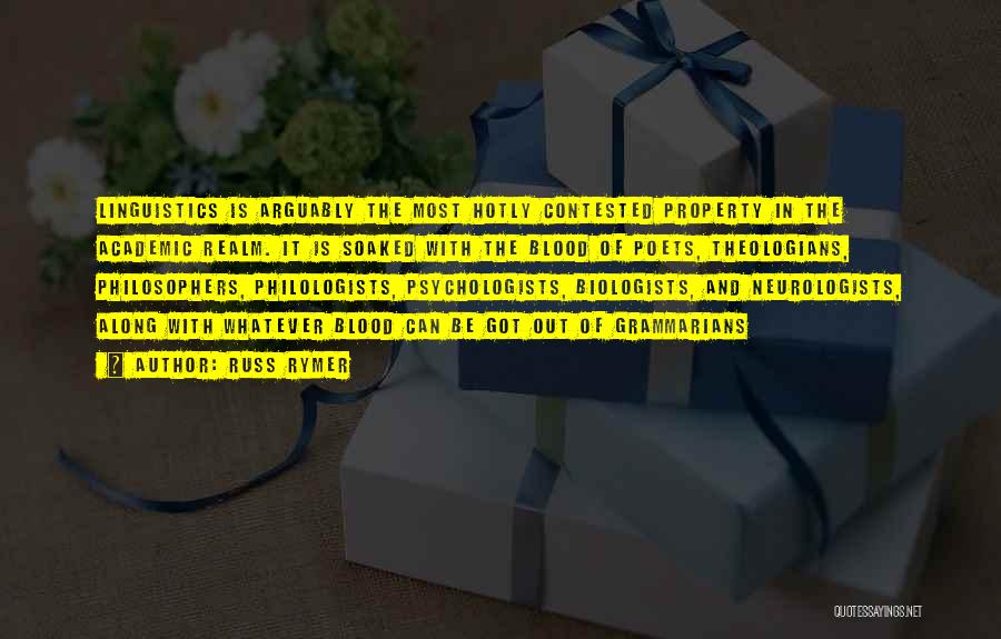 Russ Rymer Quotes: Linguistics Is Arguably The Most Hotly Contested Property In The Academic Realm. It Is Soaked With The Blood Of Poets,