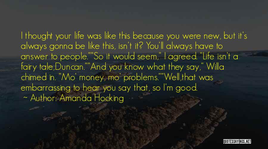 Amanda Hocking Quotes: I Thought Your Life Was Like This Because You Were New, But It's Always Gonna Be Like This, Isn't It?