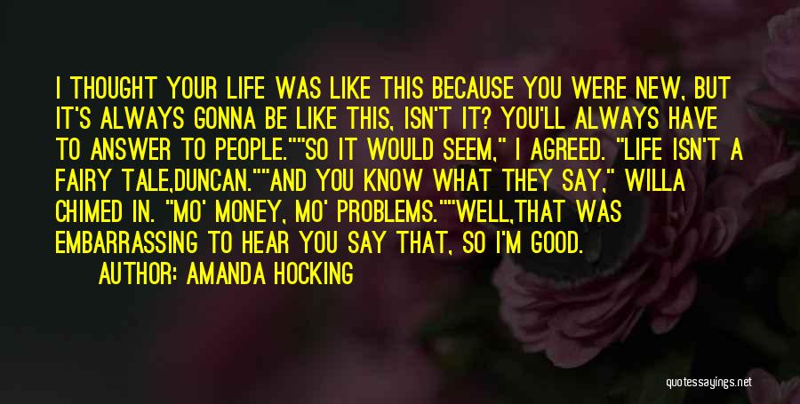Amanda Hocking Quotes: I Thought Your Life Was Like This Because You Were New, But It's Always Gonna Be Like This, Isn't It?