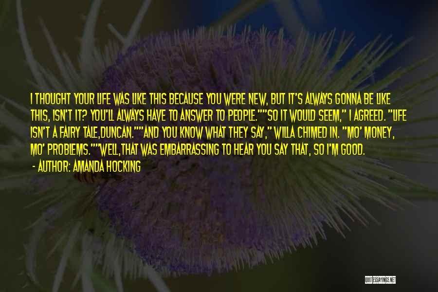 Amanda Hocking Quotes: I Thought Your Life Was Like This Because You Were New, But It's Always Gonna Be Like This, Isn't It?