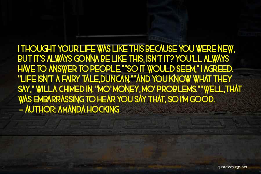 Amanda Hocking Quotes: I Thought Your Life Was Like This Because You Were New, But It's Always Gonna Be Like This, Isn't It?