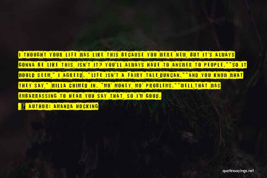 Amanda Hocking Quotes: I Thought Your Life Was Like This Because You Were New, But It's Always Gonna Be Like This, Isn't It?
