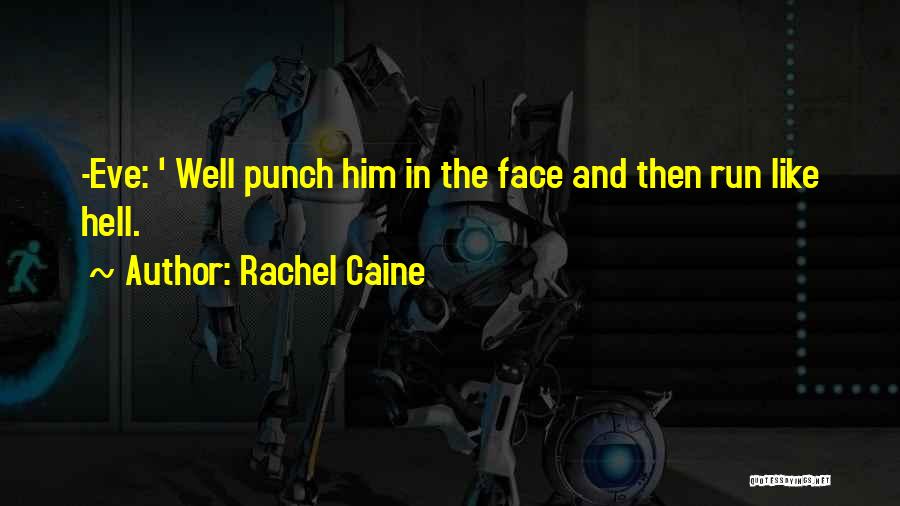 Rachel Caine Quotes: -eve: ' Well Punch Him In The Face And Then Run Like Hell.