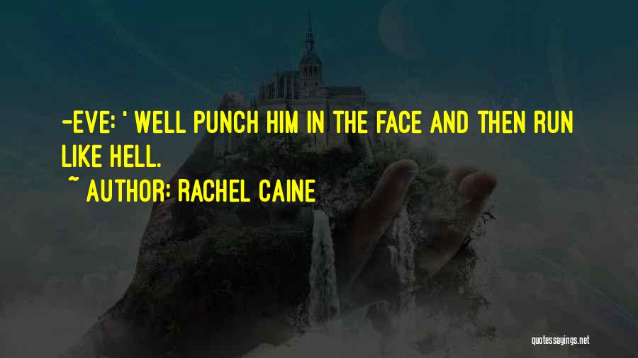 Rachel Caine Quotes: -eve: ' Well Punch Him In The Face And Then Run Like Hell.