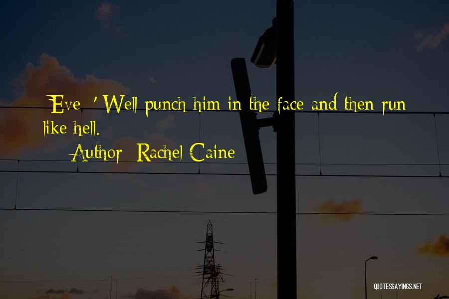 Rachel Caine Quotes: -eve: ' Well Punch Him In The Face And Then Run Like Hell.