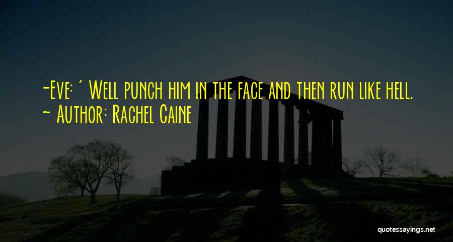 Rachel Caine Quotes: -eve: ' Well Punch Him In The Face And Then Run Like Hell.