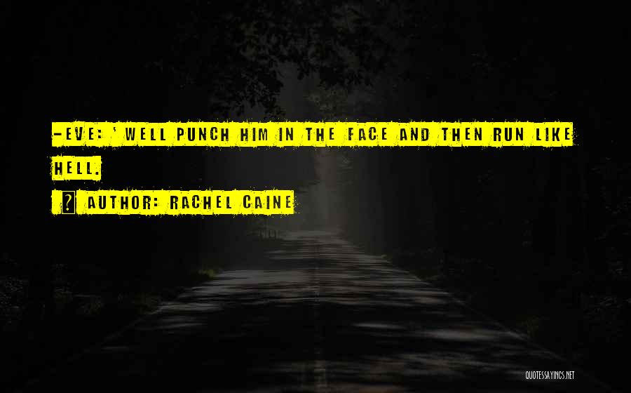 Rachel Caine Quotes: -eve: ' Well Punch Him In The Face And Then Run Like Hell.