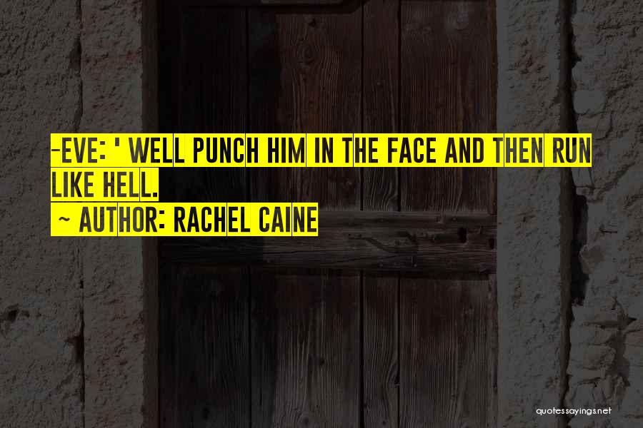 Rachel Caine Quotes: -eve: ' Well Punch Him In The Face And Then Run Like Hell.