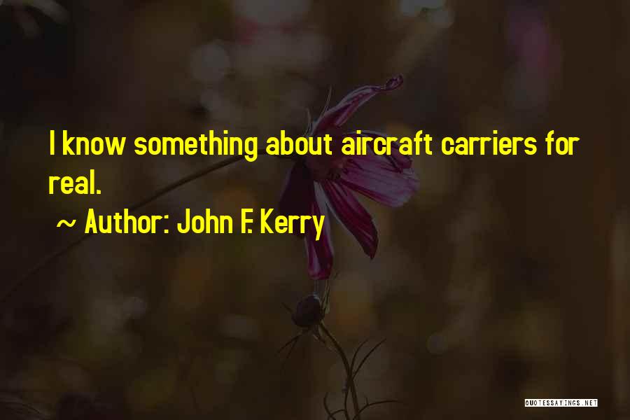 John F. Kerry Quotes: I Know Something About Aircraft Carriers For Real.