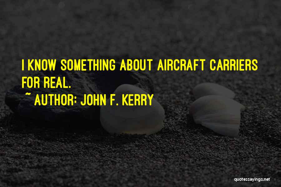 John F. Kerry Quotes: I Know Something About Aircraft Carriers For Real.