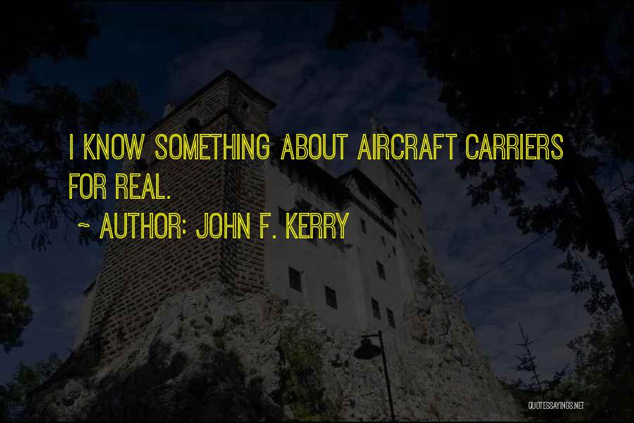 John F. Kerry Quotes: I Know Something About Aircraft Carriers For Real.
