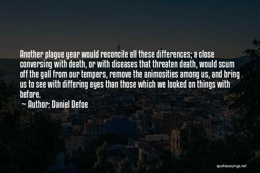 Daniel Defoe Quotes: Another Plague Year Would Reconcile All These Differences; A Close Conversing With Death, Or With Diseases That Threaten Death, Would