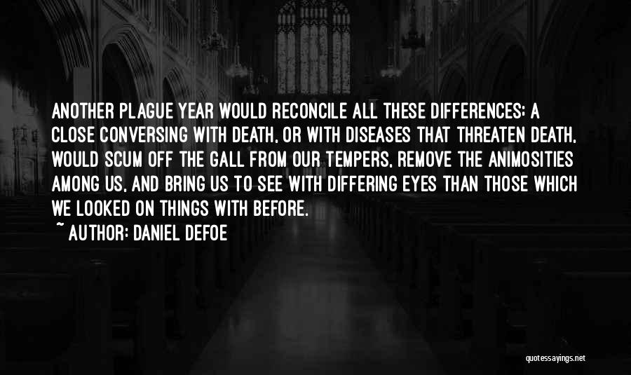 Daniel Defoe Quotes: Another Plague Year Would Reconcile All These Differences; A Close Conversing With Death, Or With Diseases That Threaten Death, Would