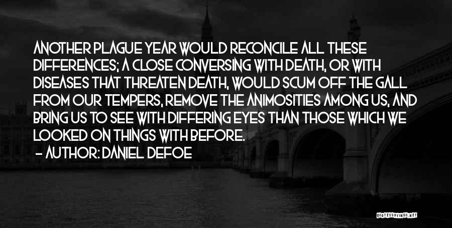 Daniel Defoe Quotes: Another Plague Year Would Reconcile All These Differences; A Close Conversing With Death, Or With Diseases That Threaten Death, Would