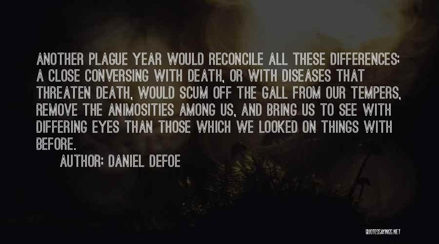 Daniel Defoe Quotes: Another Plague Year Would Reconcile All These Differences; A Close Conversing With Death, Or With Diseases That Threaten Death, Would