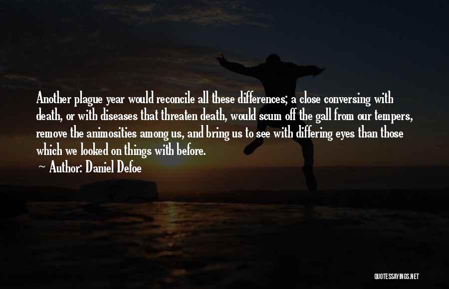 Daniel Defoe Quotes: Another Plague Year Would Reconcile All These Differences; A Close Conversing With Death, Or With Diseases That Threaten Death, Would