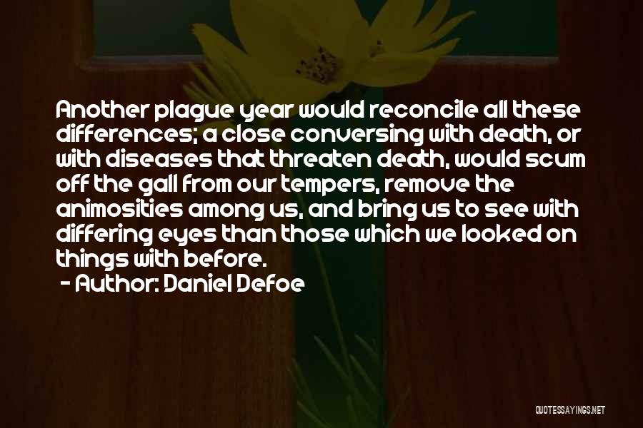 Daniel Defoe Quotes: Another Plague Year Would Reconcile All These Differences; A Close Conversing With Death, Or With Diseases That Threaten Death, Would