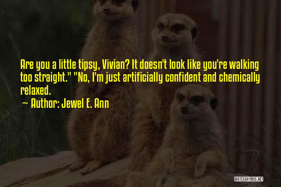 Jewel E. Ann Quotes: Are You A Little Tipsy, Vivian? It Doesn't Look Like You're Walking Too Straight. No, I'm Just Artificially Confident And