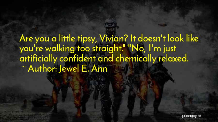 Jewel E. Ann Quotes: Are You A Little Tipsy, Vivian? It Doesn't Look Like You're Walking Too Straight. No, I'm Just Artificially Confident And