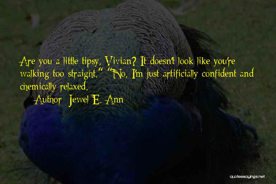 Jewel E. Ann Quotes: Are You A Little Tipsy, Vivian? It Doesn't Look Like You're Walking Too Straight. No, I'm Just Artificially Confident And