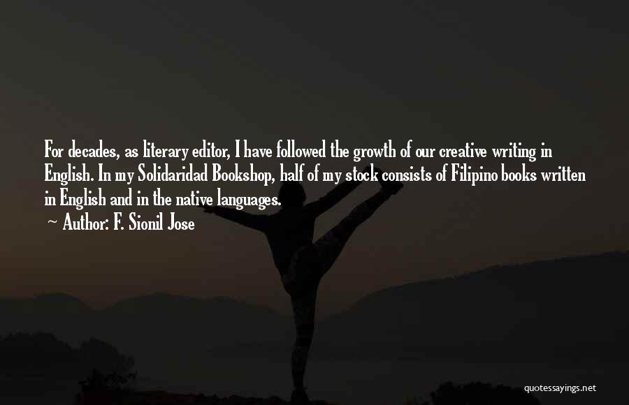 F. Sionil Jose Quotes: For Decades, As Literary Editor, I Have Followed The Growth Of Our Creative Writing In English. In My Solidaridad Bookshop,