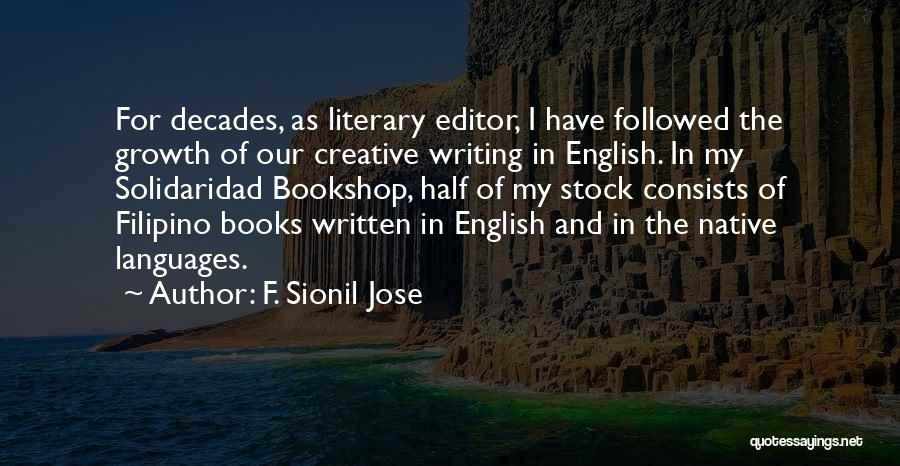 F. Sionil Jose Quotes: For Decades, As Literary Editor, I Have Followed The Growth Of Our Creative Writing In English. In My Solidaridad Bookshop,