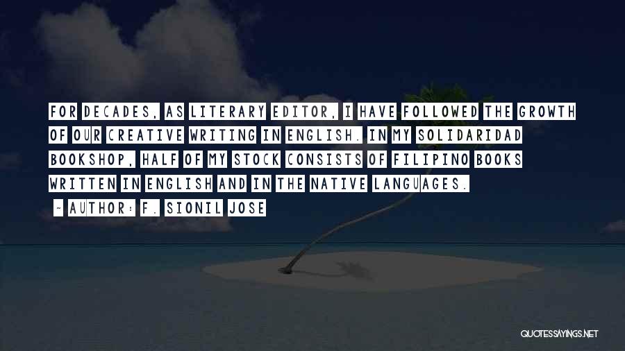 F. Sionil Jose Quotes: For Decades, As Literary Editor, I Have Followed The Growth Of Our Creative Writing In English. In My Solidaridad Bookshop,