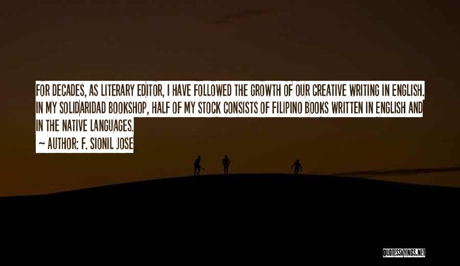 F. Sionil Jose Quotes: For Decades, As Literary Editor, I Have Followed The Growth Of Our Creative Writing In English. In My Solidaridad Bookshop,