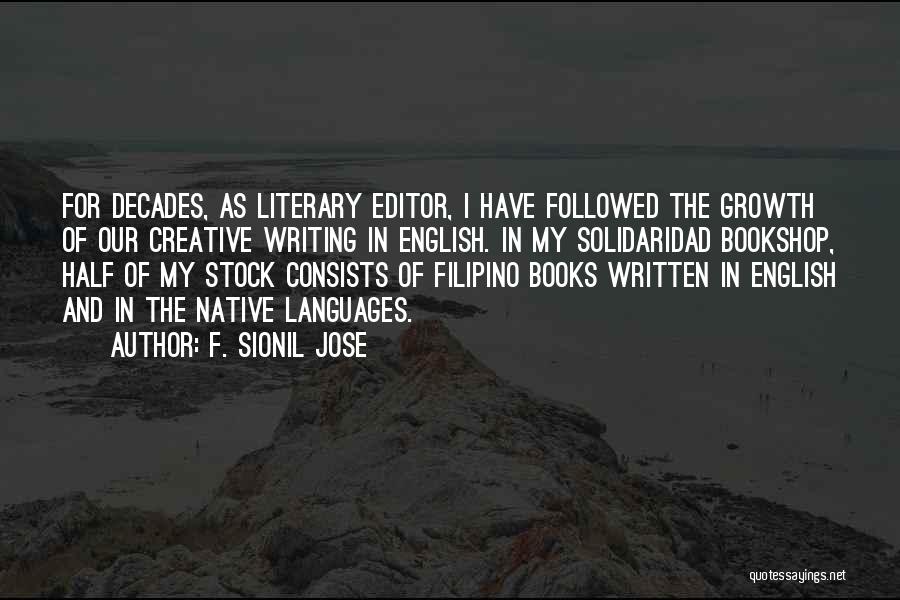 F. Sionil Jose Quotes: For Decades, As Literary Editor, I Have Followed The Growth Of Our Creative Writing In English. In My Solidaridad Bookshop,