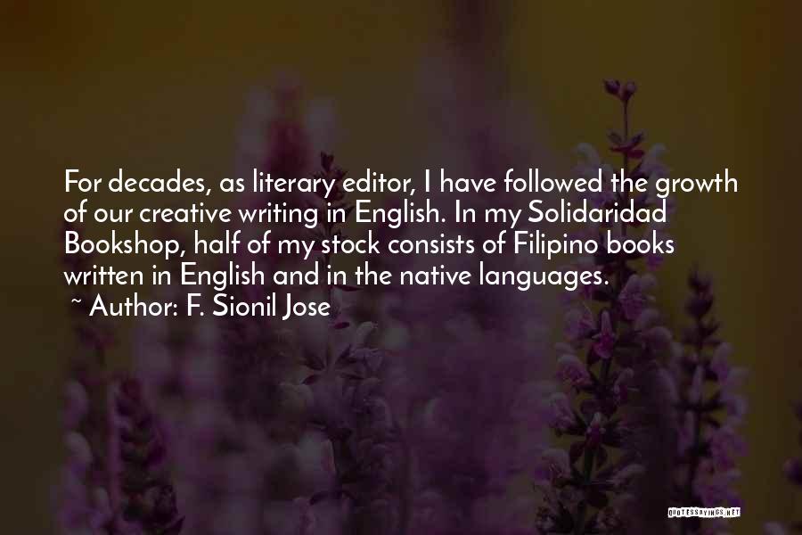 F. Sionil Jose Quotes: For Decades, As Literary Editor, I Have Followed The Growth Of Our Creative Writing In English. In My Solidaridad Bookshop,