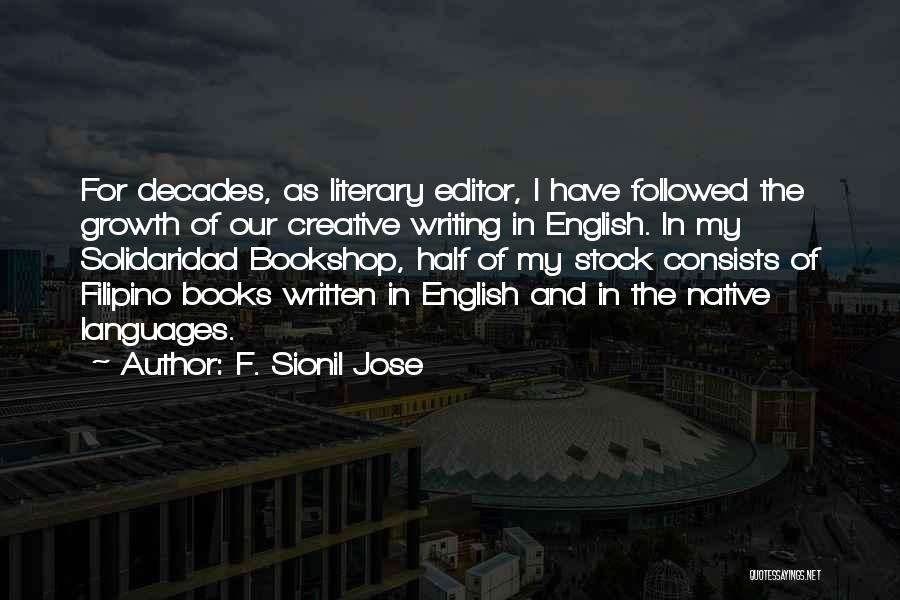 F. Sionil Jose Quotes: For Decades, As Literary Editor, I Have Followed The Growth Of Our Creative Writing In English. In My Solidaridad Bookshop,