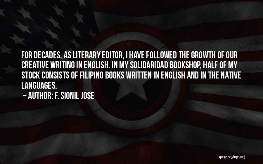F. Sionil Jose Quotes: For Decades, As Literary Editor, I Have Followed The Growth Of Our Creative Writing In English. In My Solidaridad Bookshop,