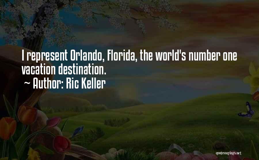 Ric Keller Quotes: I Represent Orlando, Florida, The World's Number One Vacation Destination.