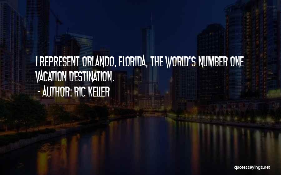 Ric Keller Quotes: I Represent Orlando, Florida, The World's Number One Vacation Destination.