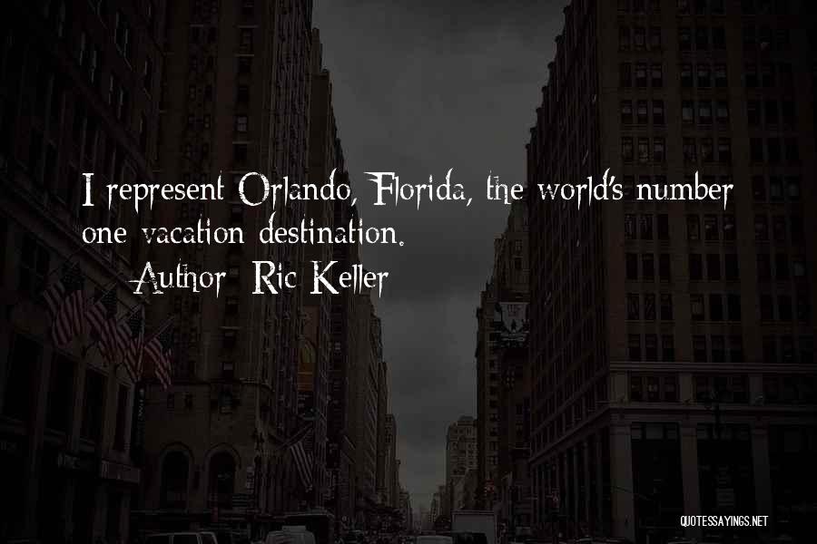 Ric Keller Quotes: I Represent Orlando, Florida, The World's Number One Vacation Destination.