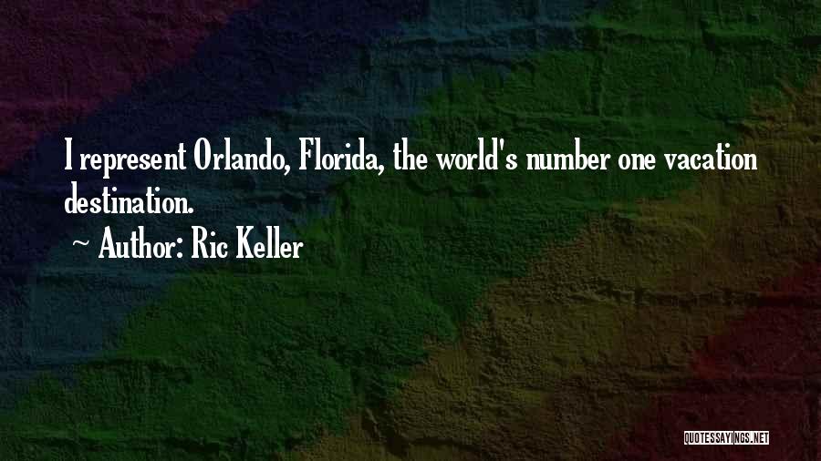 Ric Keller Quotes: I Represent Orlando, Florida, The World's Number One Vacation Destination.