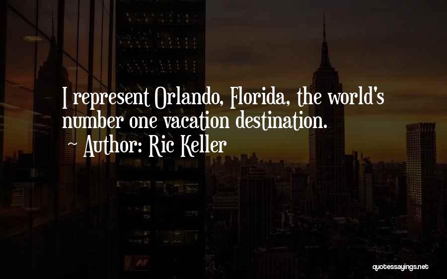 Ric Keller Quotes: I Represent Orlando, Florida, The World's Number One Vacation Destination.