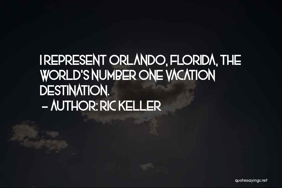 Ric Keller Quotes: I Represent Orlando, Florida, The World's Number One Vacation Destination.