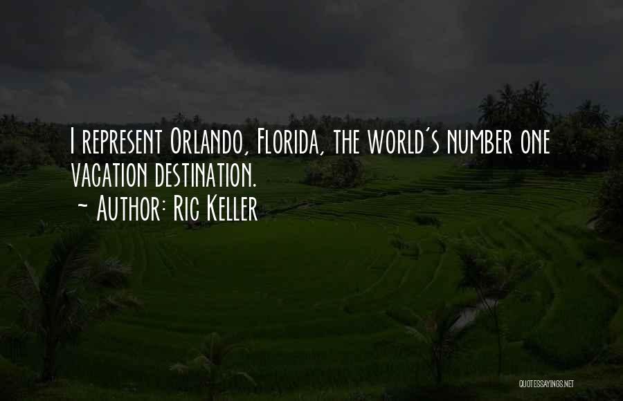 Ric Keller Quotes: I Represent Orlando, Florida, The World's Number One Vacation Destination.