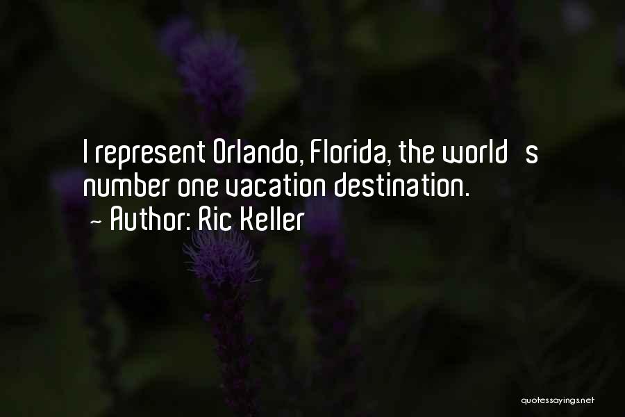 Ric Keller Quotes: I Represent Orlando, Florida, The World's Number One Vacation Destination.