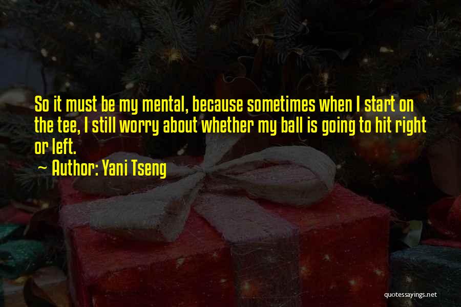 Yani Tseng Quotes: So It Must Be My Mental, Because Sometimes When I Start On The Tee, I Still Worry About Whether My