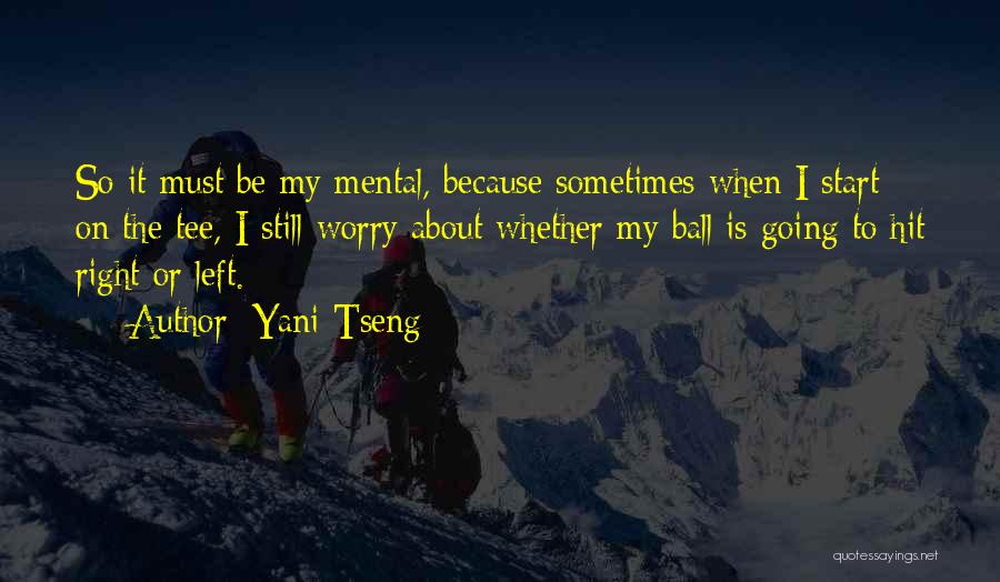 Yani Tseng Quotes: So It Must Be My Mental, Because Sometimes When I Start On The Tee, I Still Worry About Whether My