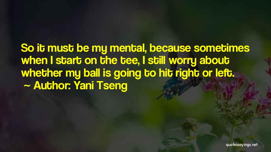 Yani Tseng Quotes: So It Must Be My Mental, Because Sometimes When I Start On The Tee, I Still Worry About Whether My