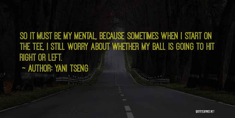 Yani Tseng Quotes: So It Must Be My Mental, Because Sometimes When I Start On The Tee, I Still Worry About Whether My