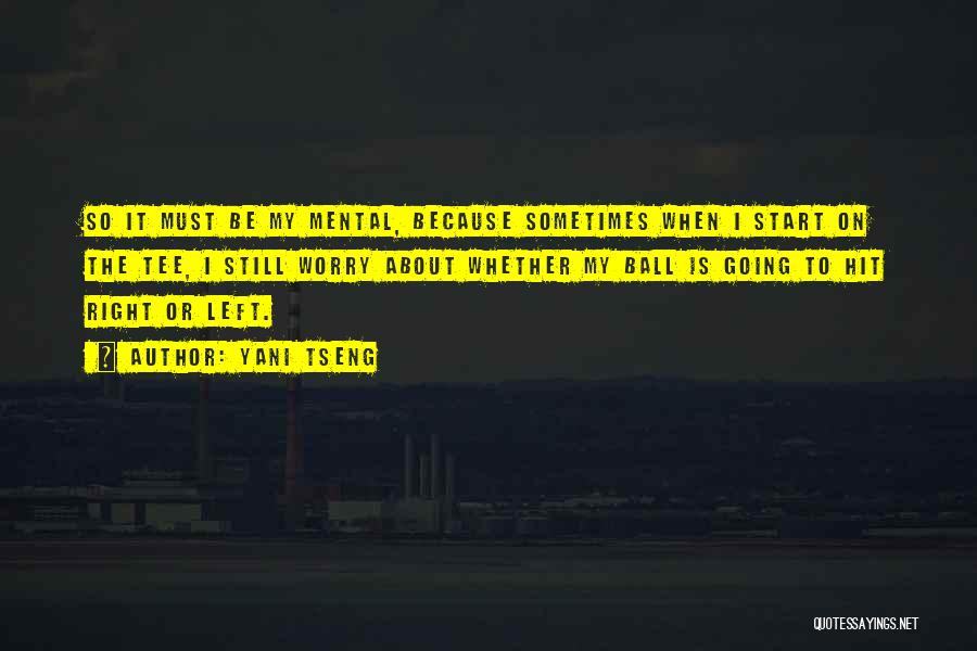 Yani Tseng Quotes: So It Must Be My Mental, Because Sometimes When I Start On The Tee, I Still Worry About Whether My