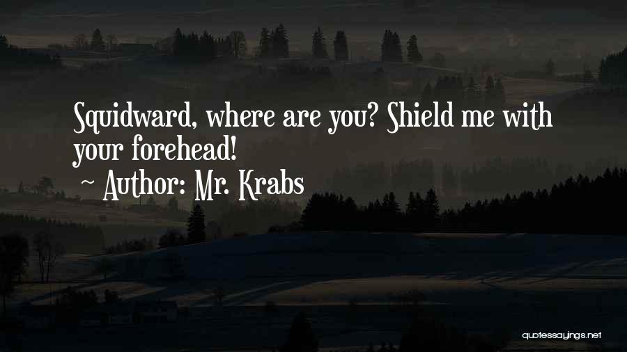 Mr. Krabs Quotes: Squidward, Where Are You? Shield Me With Your Forehead!